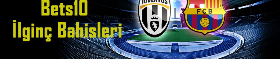 Juventus Barcelona Bets10 İlginç Bahisleri